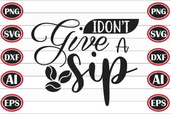 Idont Give a Sip SVG Design